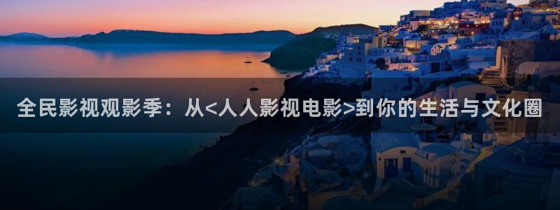三妹影院免费：全民影视观影季：从<人人影视电影>到你的生活与文化圈